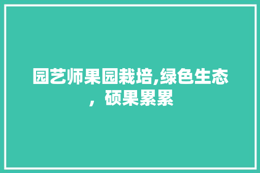 园艺师果园栽培,绿色生态，硕果累累
