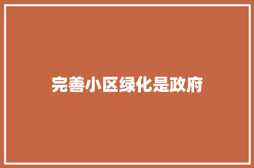完善小区绿化是政府