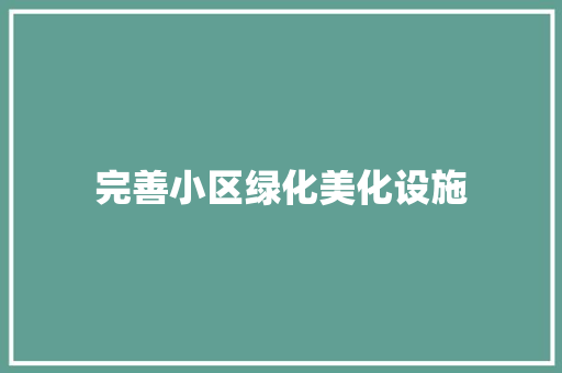 完善小区绿化美化设施