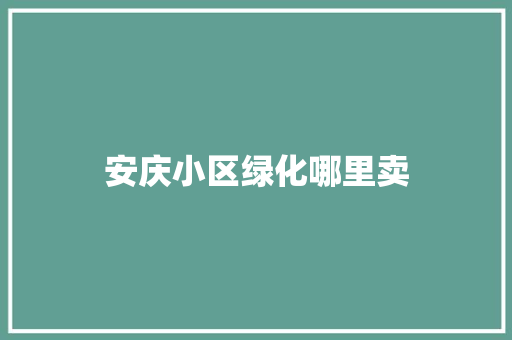 安庆小区绿化哪里卖