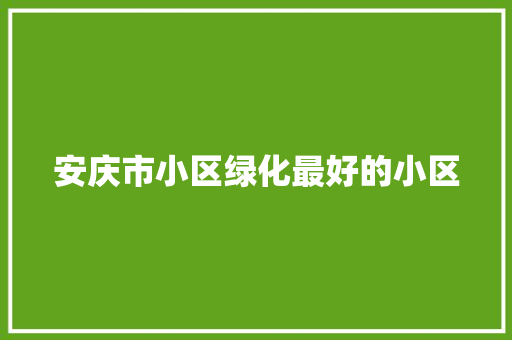 安庆市小区绿化最好的小区