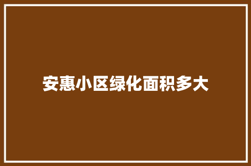 安惠小区绿化面积多大