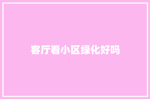 客厅看小区绿化好吗