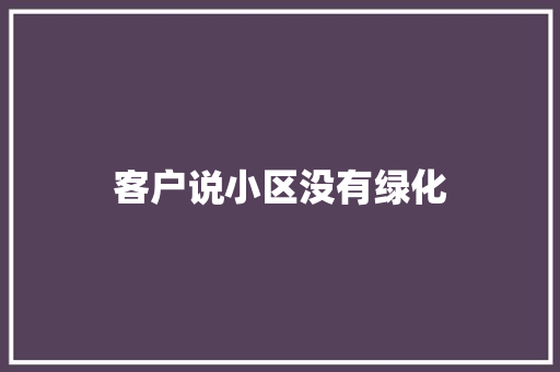 客户说小区没有绿化