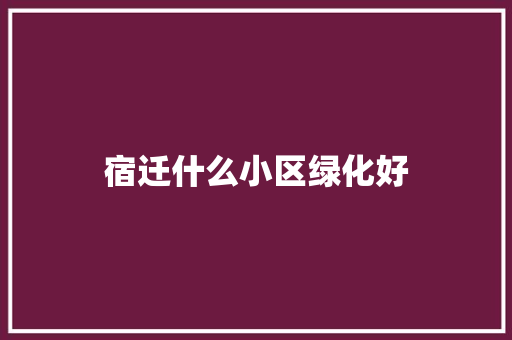 宿迁什么小区绿化好