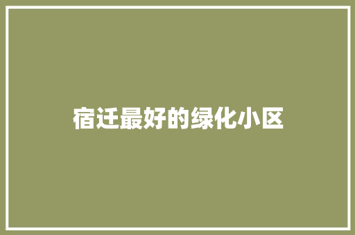 宿迁最好的绿化小区