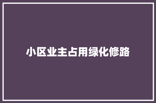 小区业主占用绿化修路