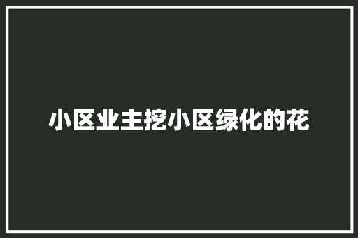 小区业主挖小区绿化的花