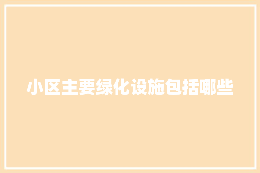 小区主要绿化设施包括哪些