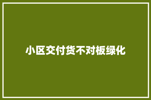 小区交付货不对板绿化